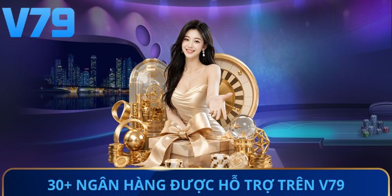 30+ ngân hàng được hỗ trợ trên V79