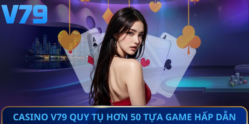 Casino V79 quy tụ hơn 50 tựa game hấp dẫn