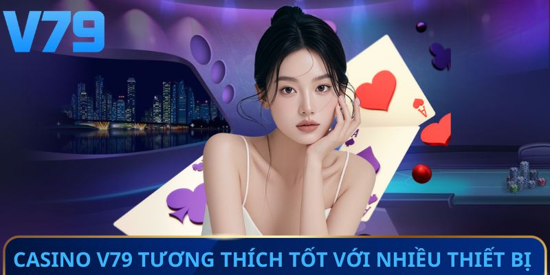 Casino V79 tương thích tốt với nhiều thiết bị phổ biến 