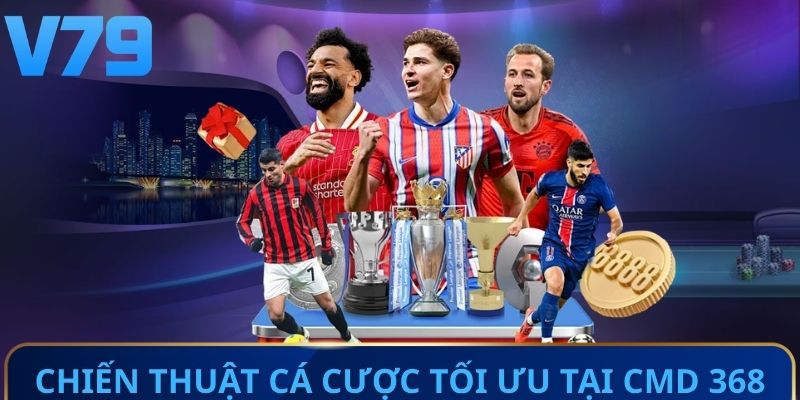Những chiến thuật cá cược tối ưu tại CMD 368