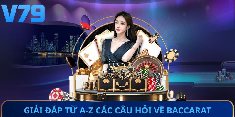 Giải đáp từ A-Z các câu hỏi về Baccarat