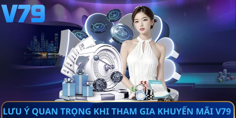 Lưu ý quan trọng khi tham gia khuyến mãi V79