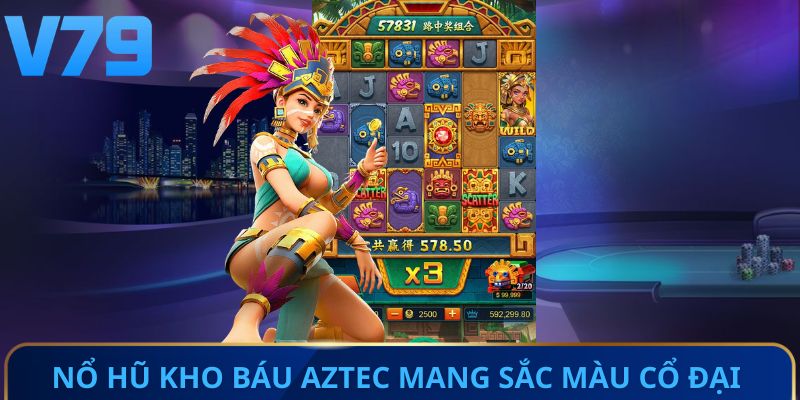 Nổ hũ kho báu Aztec mang sắc màu cổ đại huyền bí 
