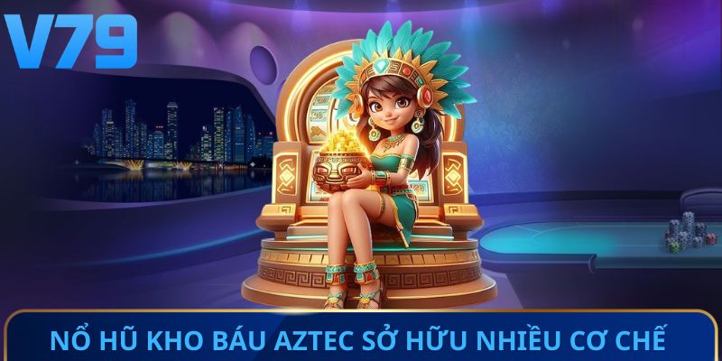 Nổ hũ kho báu Aztec sở hữu nhiều cơ chế đáng chú ý 