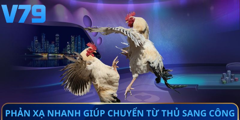 Phản xạ nhanh giúp chuyển từ thủ sang công