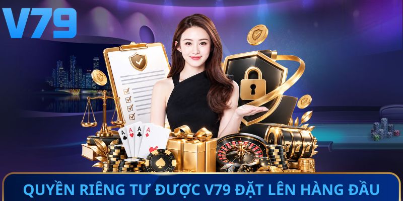 Quyền riêng tư được V79 đặt lên hàng đầu