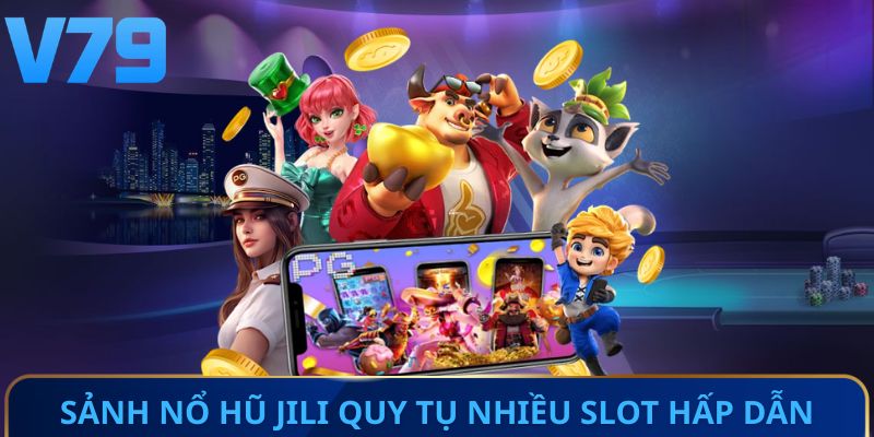 Sảnh Nổ Hũ JILI quy tụ nhiều slot hấp dẫn