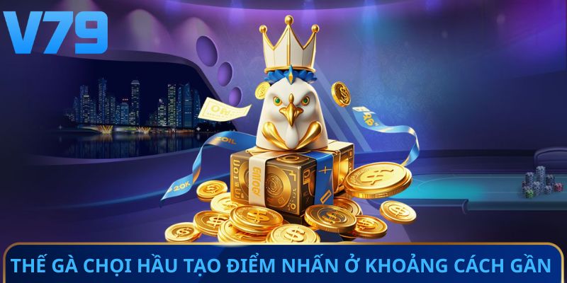 Thế gà chọi hầu tạo điểm nhấn ở khoảng cách gần 