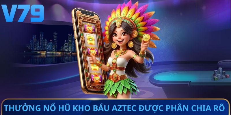 Thưởng nổ hũ kho báu Aztec được phân chia rõ 